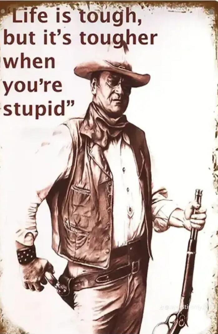 Life is tough, but it's tougher when you're stupid