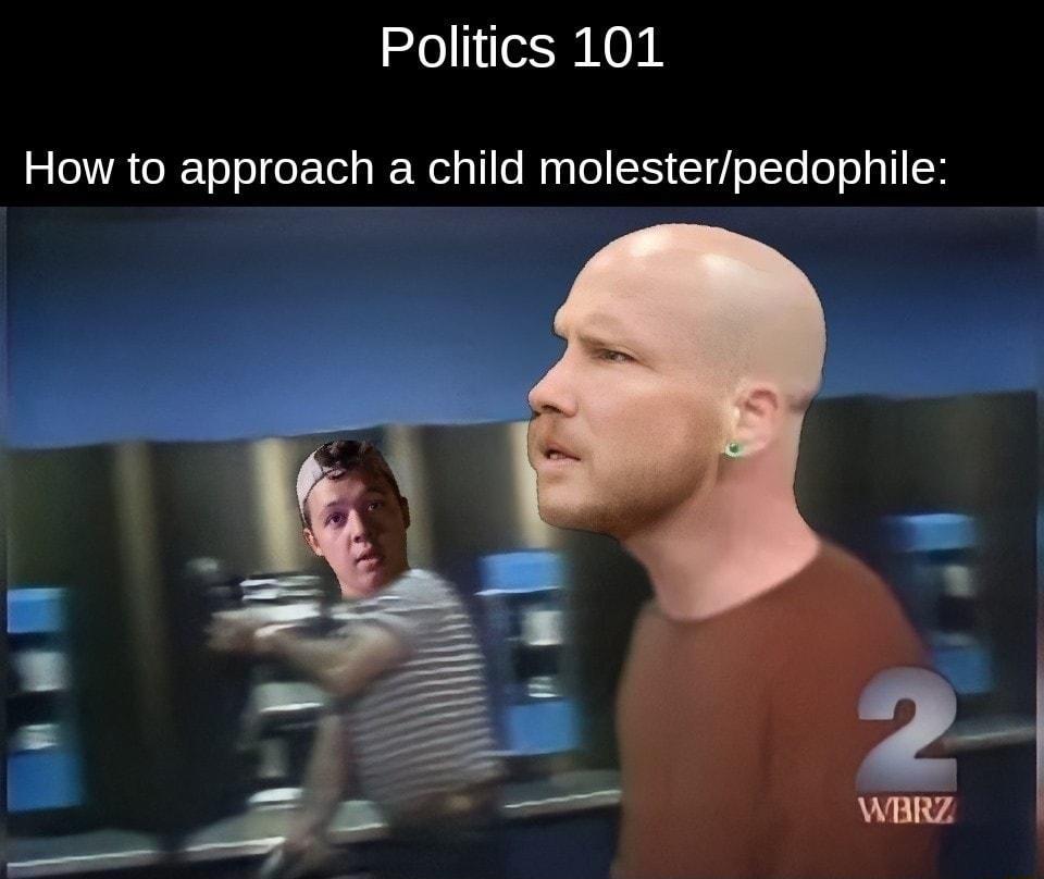 Politics 101 How to approach a child molesterpedophile