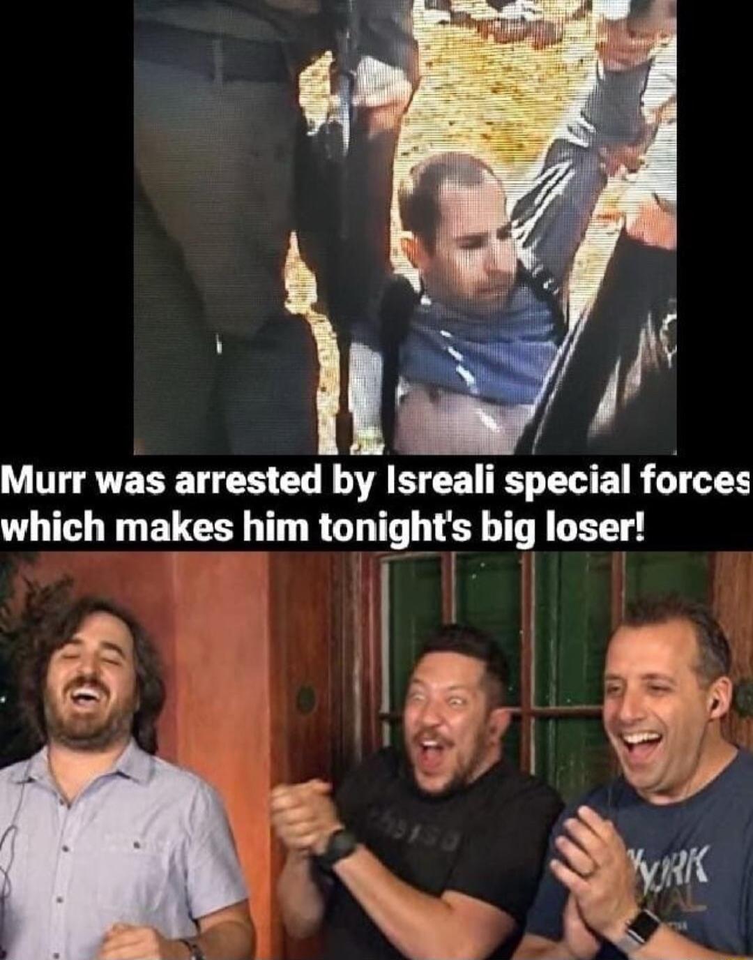 Murr was arrested by Isreali special forces which makes him tonights big loser