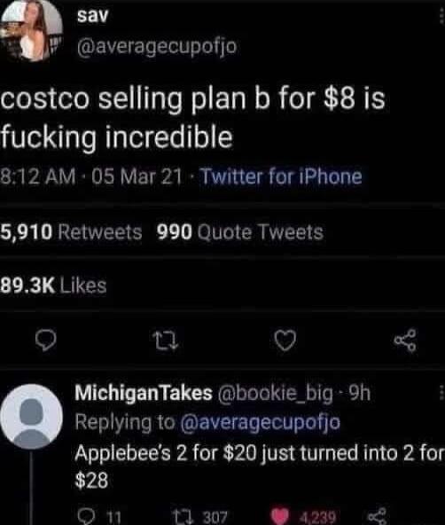 sav B COEVEELELITT costco selling plan b for 8 is fucking incredible 812 AM 05 Mar 21 Twitter for iPhone 5910 Retweets 990 Quote Tweets 1 QRIS Q n v 5 MichiganTakes bookie_big 9h Replying to averagecupofjo LUIELEEEPA LR PO S TE S TG R CPA T 28 On 11307 429 o