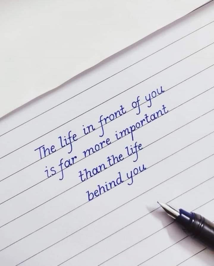 The life in front of you is far more important than the life behind you