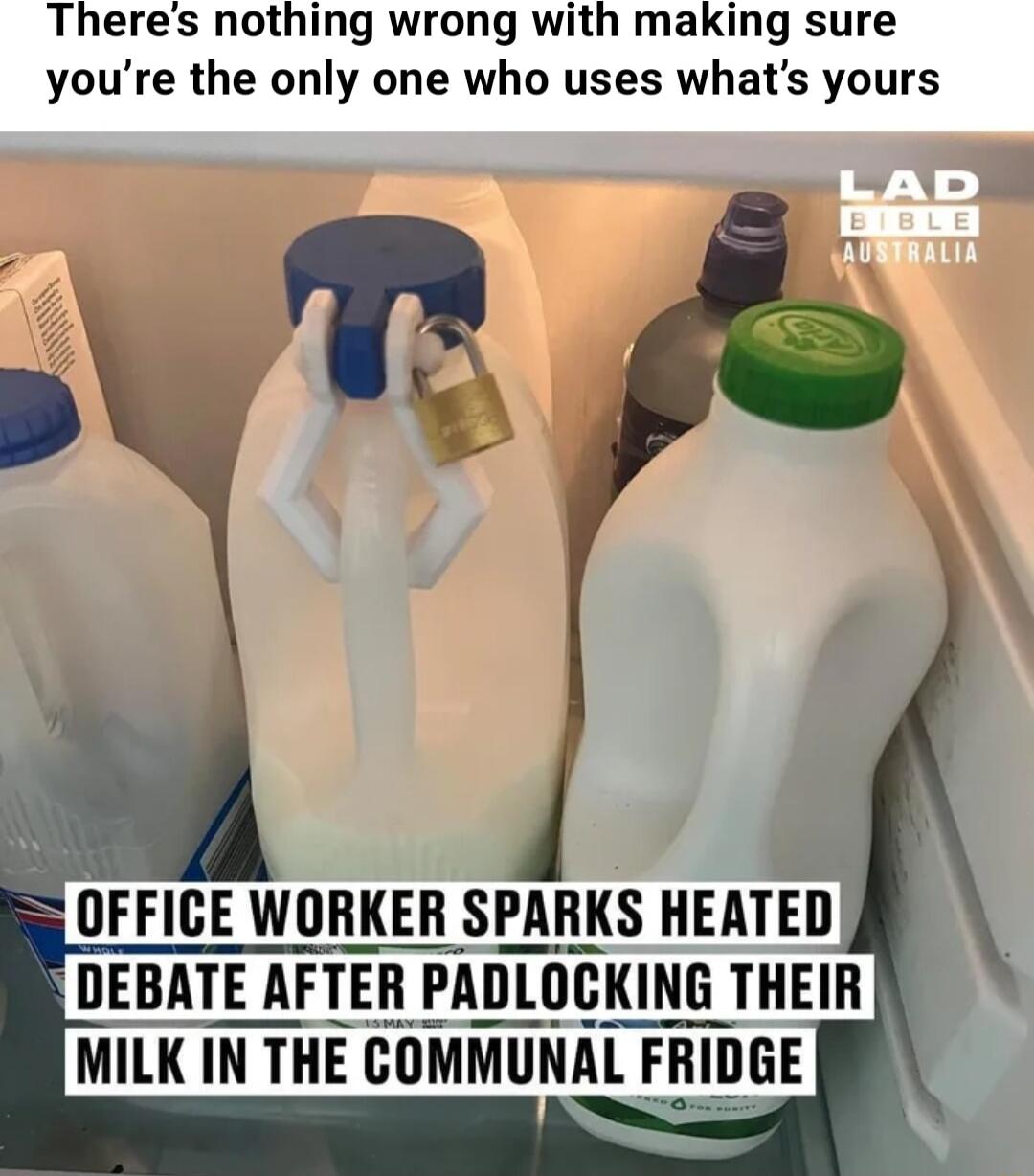 Theres nothing wrong with making sure youre the only one who uses whats yours IFD AUSERALIA P OFFICE WORKER SPARKS HEATED DEBATE AFTER PADLOCKING THEIR MILK IN THE COMMUNAL FRIDGE