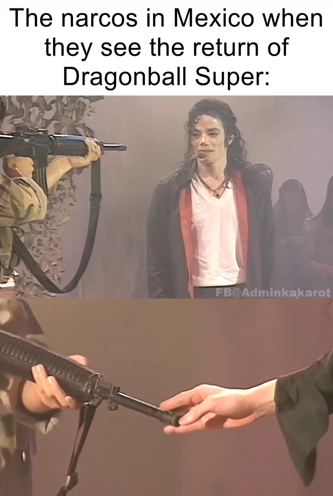 The narcos in Mexico when they see the return of Dragonball Super: