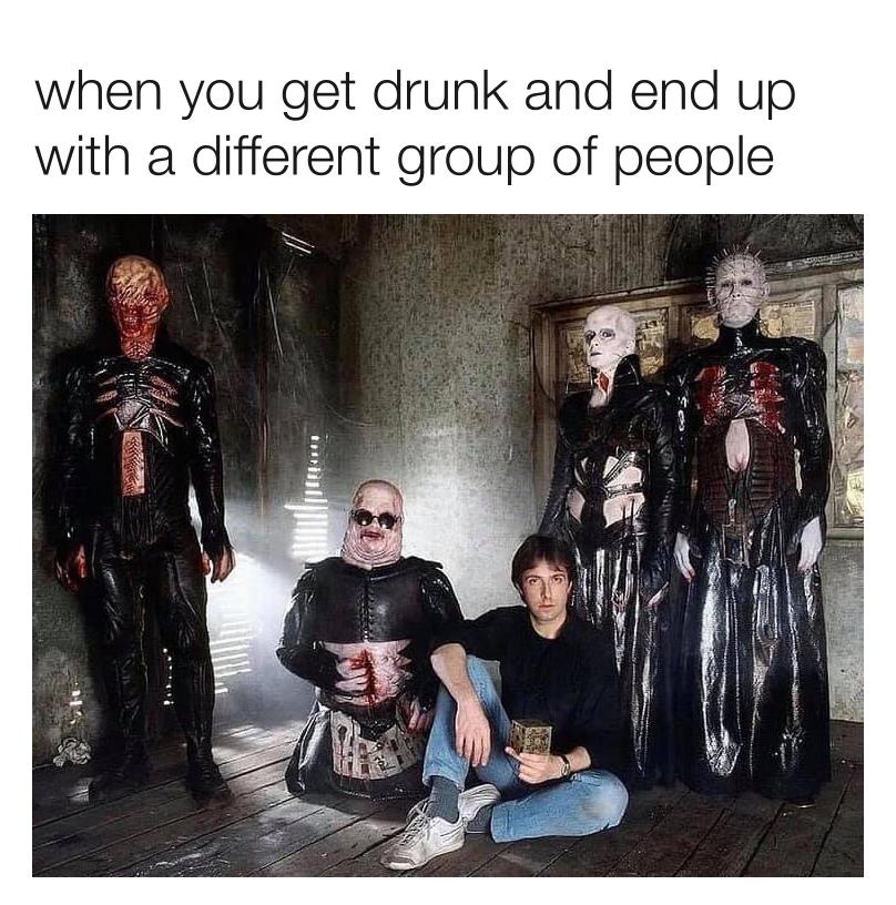 when you get drunk and end up with a different group of people