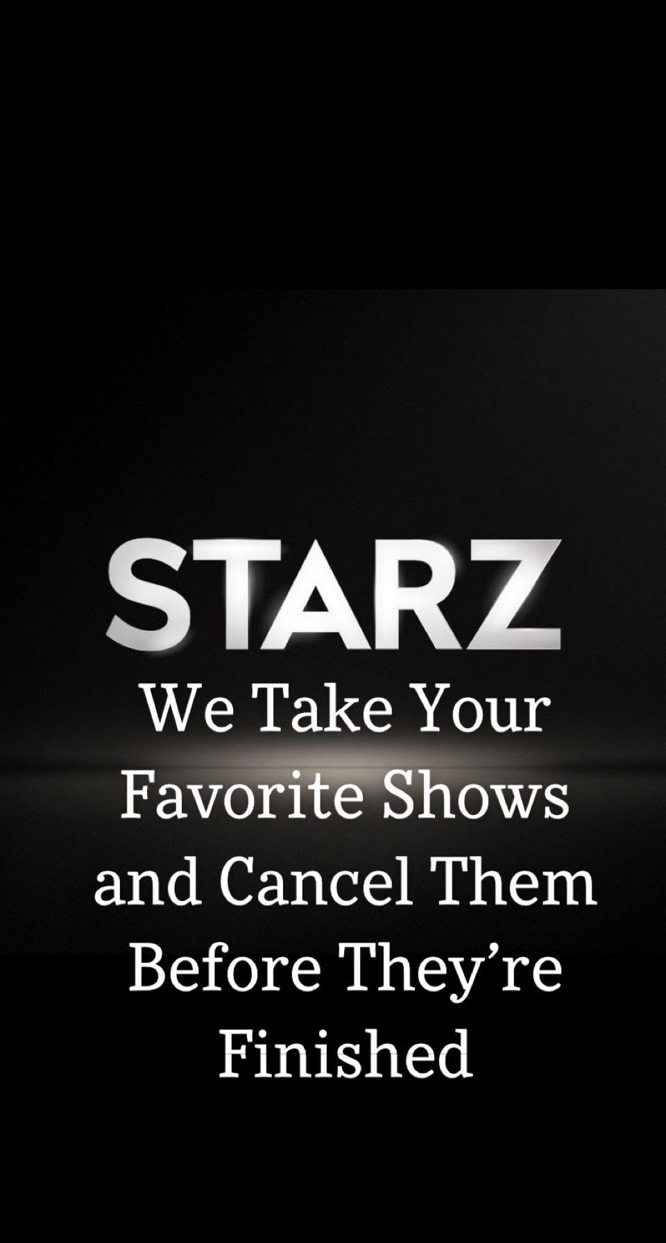 STARZ W ELGCR Y ihy Favorite Shows and Cancel Them RIS CHNIEALE Finished