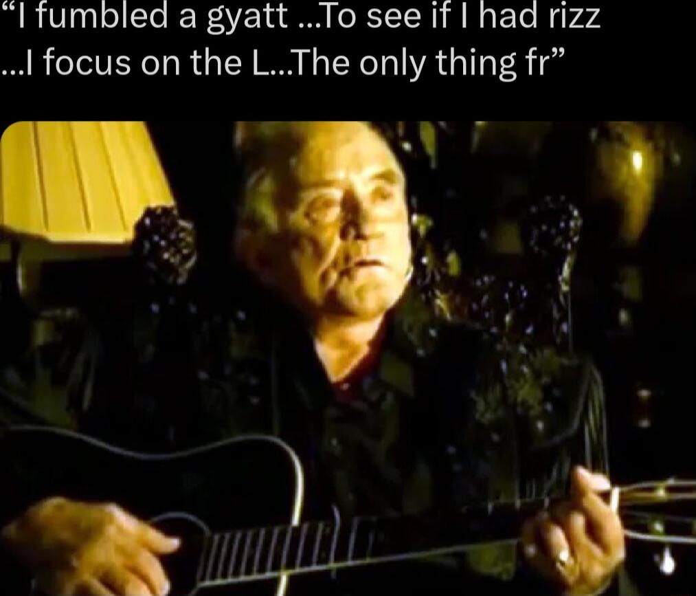 I fumbled a gyatt To see If had rizz focus on the LThe only thing fr