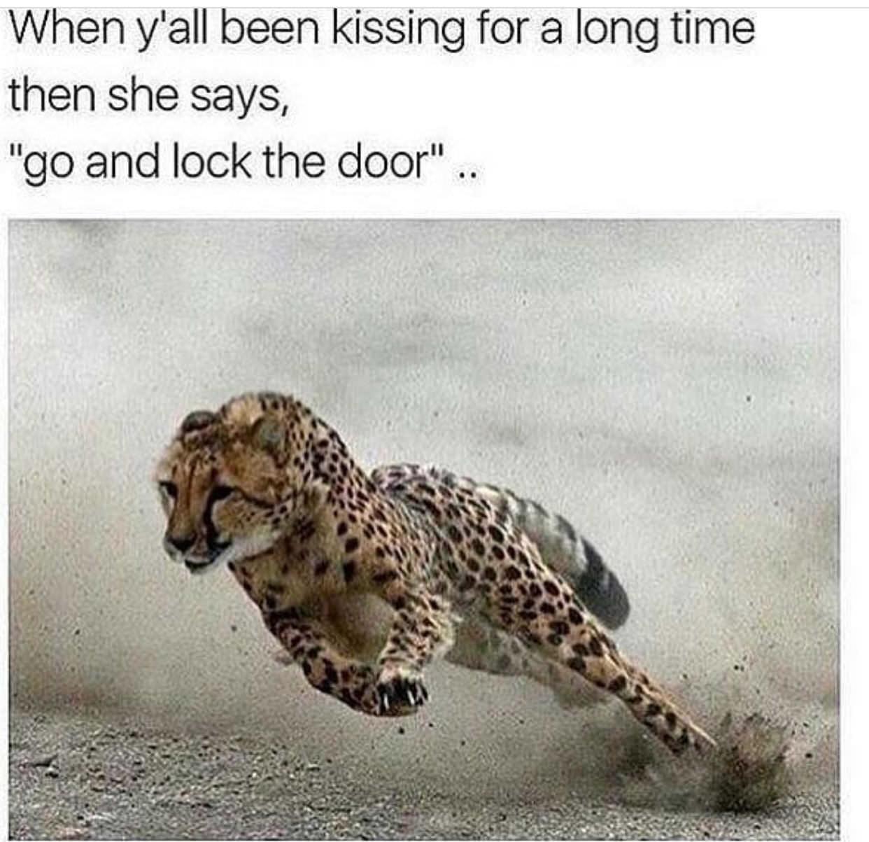 When yall been kissing for a long time then she says go and lock the door