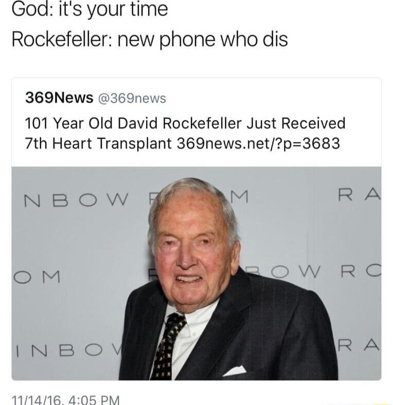 God Its your time Rockefeller new phone who dis 369News 369news 101 Year Old David Rockefeller Just Received 7th Heart Transplant 369newsnetp3683