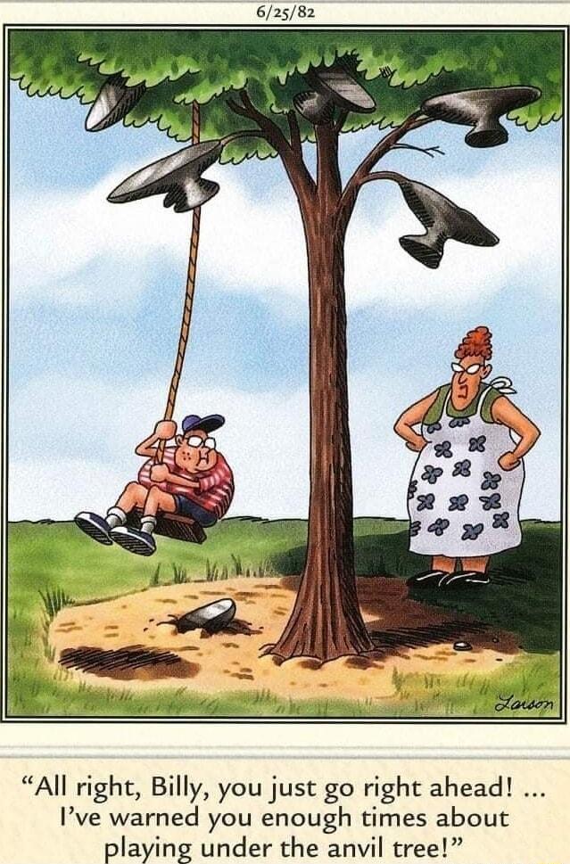 Mlrfa All righ Billy you just go right ahead Ive warned you enough times about playing under the anvil tree