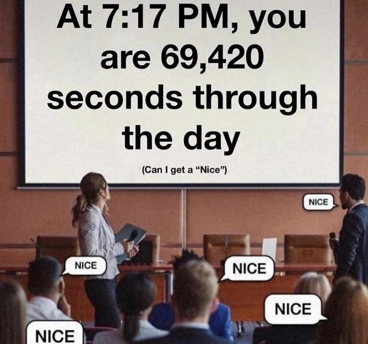 At 717 PM you are 69420 seconds through