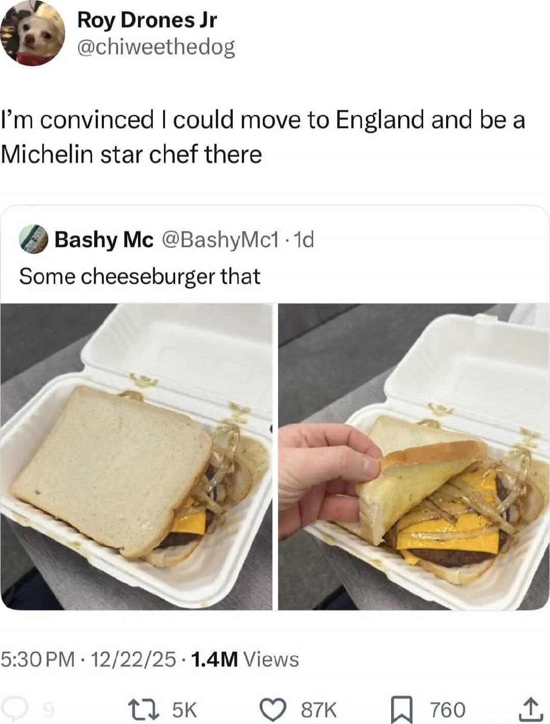 I'm convinced I could move to England and be a Michelin star chef there
Some cheeseburger that