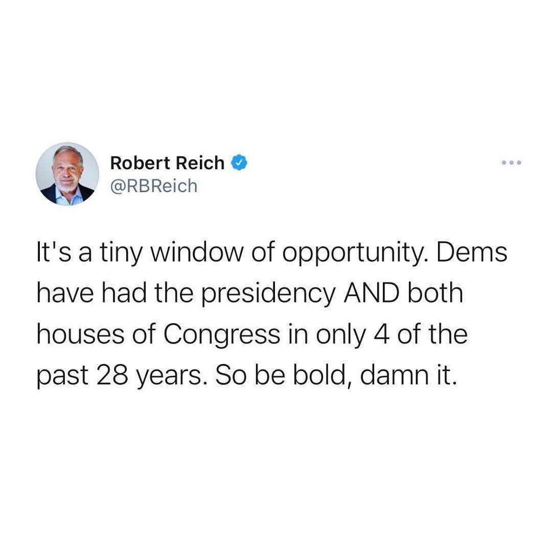 A Robert Reich 1 RBReich Its a tiny window of opportunity Dems have had the presidency AND both houses of Congress in only 4 of the past 28 years So be bold damn it