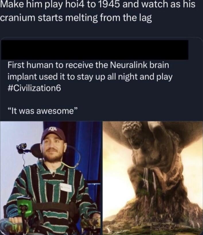 Make him play hoi4 to 1945 and watch as his cranium starts melting from the lag IS QUINERRCIEEITRGENEVERIRGE ERIEEL NS G AT N TG F Civilization6 It was awesome