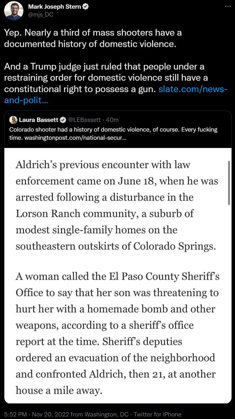 n Mark Joseph Stern Yep Nearly a third of mass shooters have a documented history of domestic violence And a Trump judge just ruled that people under a restraining order for domestic violence still have a constitutional right to possess a gun slatecomnews and polit PTary Colorado shooter had a history of domestic violence of course Every fucking time washingtonpostcomnational secur Aldrichs previo