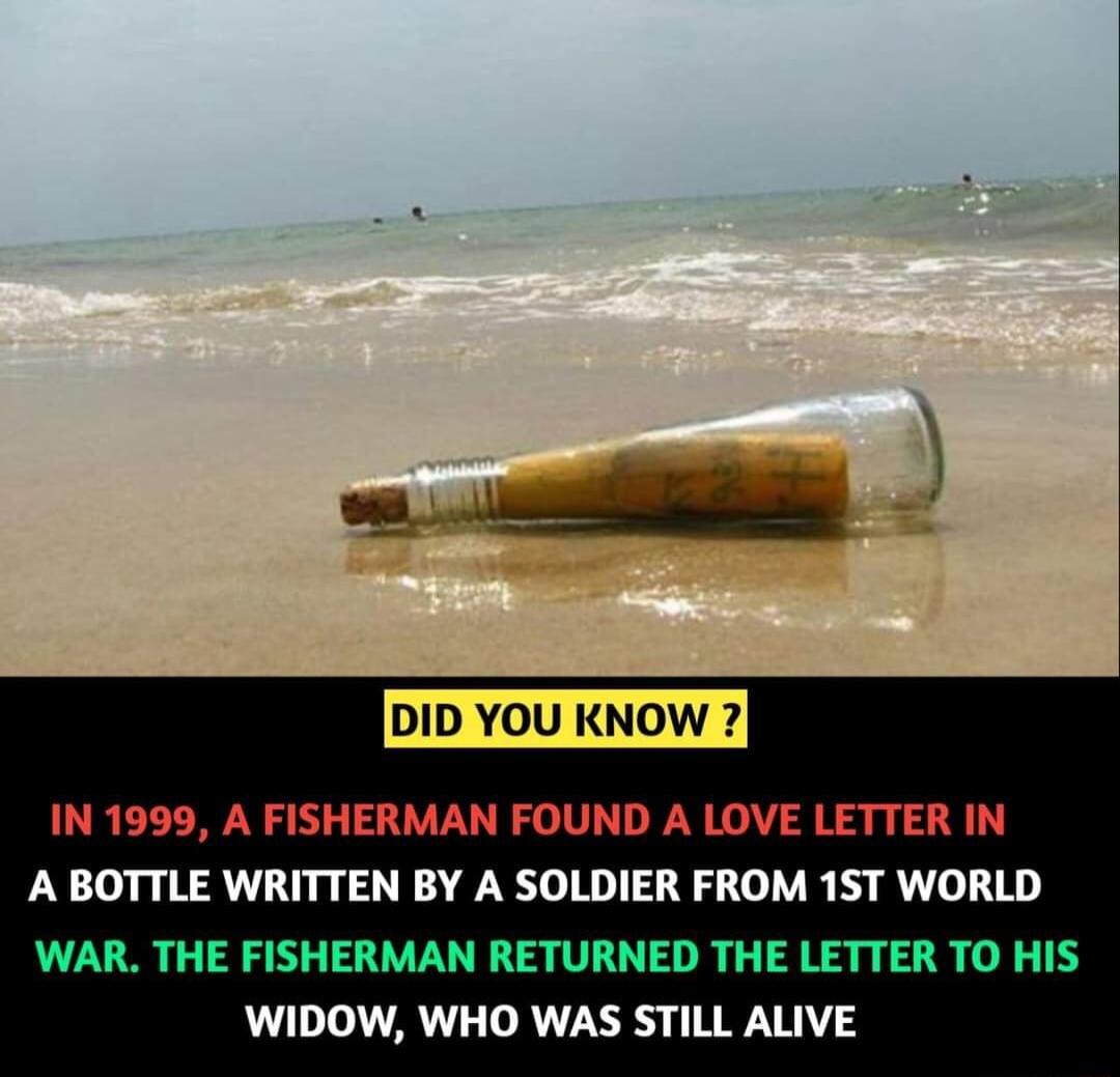 DID YOU KNOW IN 1999 A FISHERMAN FOUND A LOVE LETTER IN A BOTTLE WRITTEN BY A SOLDIER FROM 1ST WORLD WIDOW WHO WAS STILL ALIVE