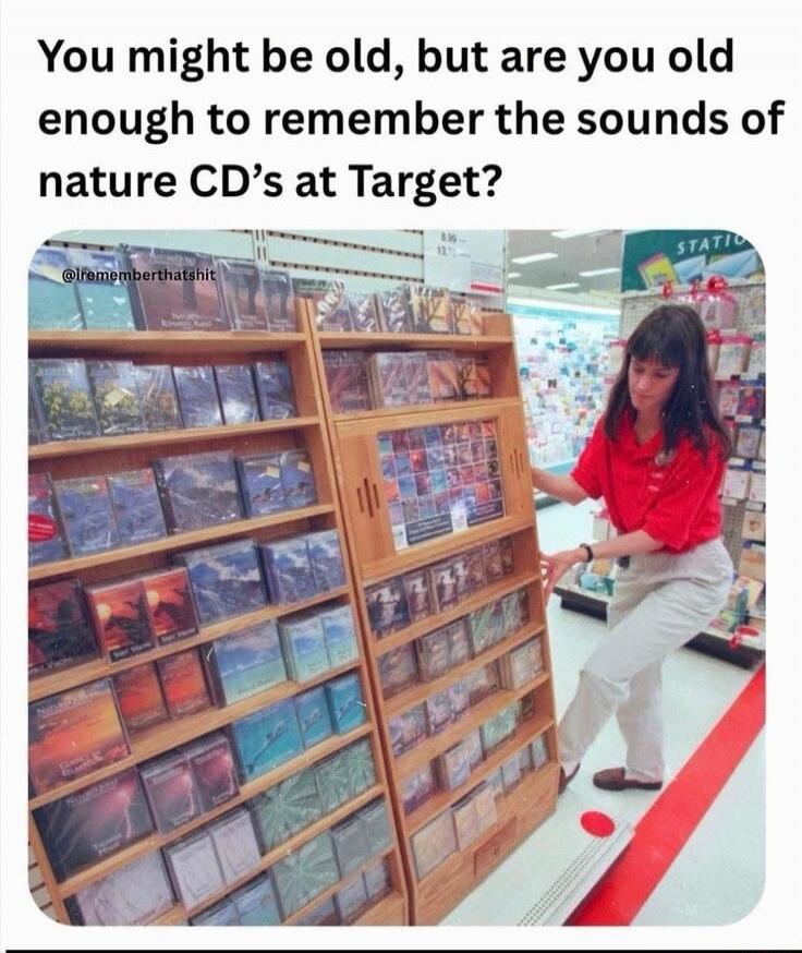 You might be old, but are you old enough to remember the sounds of nature CD's at Target? @irememberthatshit
