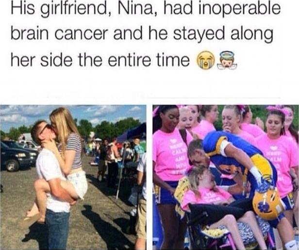 His girliriend Nina had Inoperable brain cancer and he stayed along her side the entire time