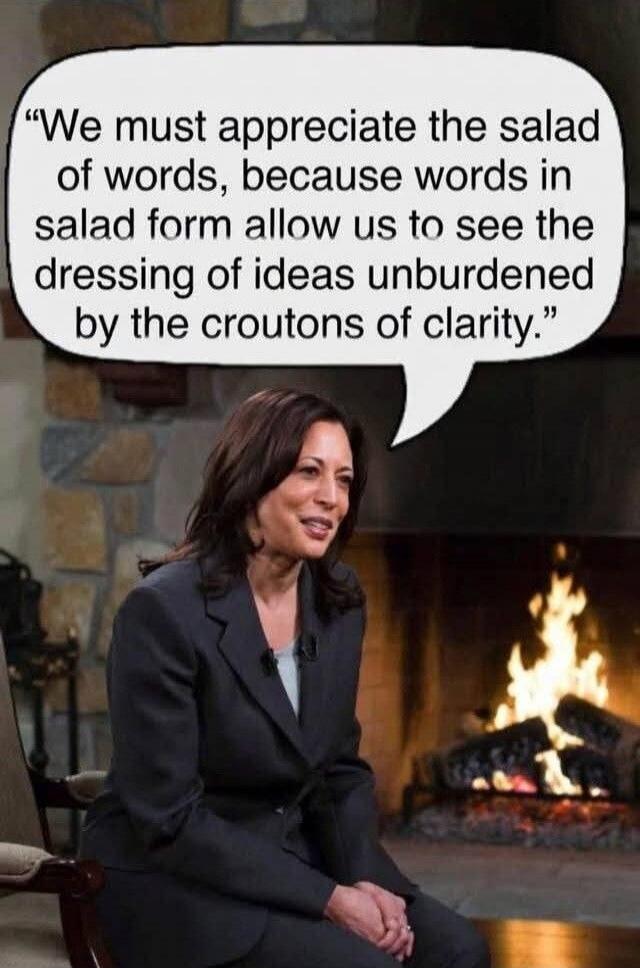 “We must appreciate the salad of words, because words in salad form allow us to see the dressing of ideas unburdened by the croutons of clarity.”