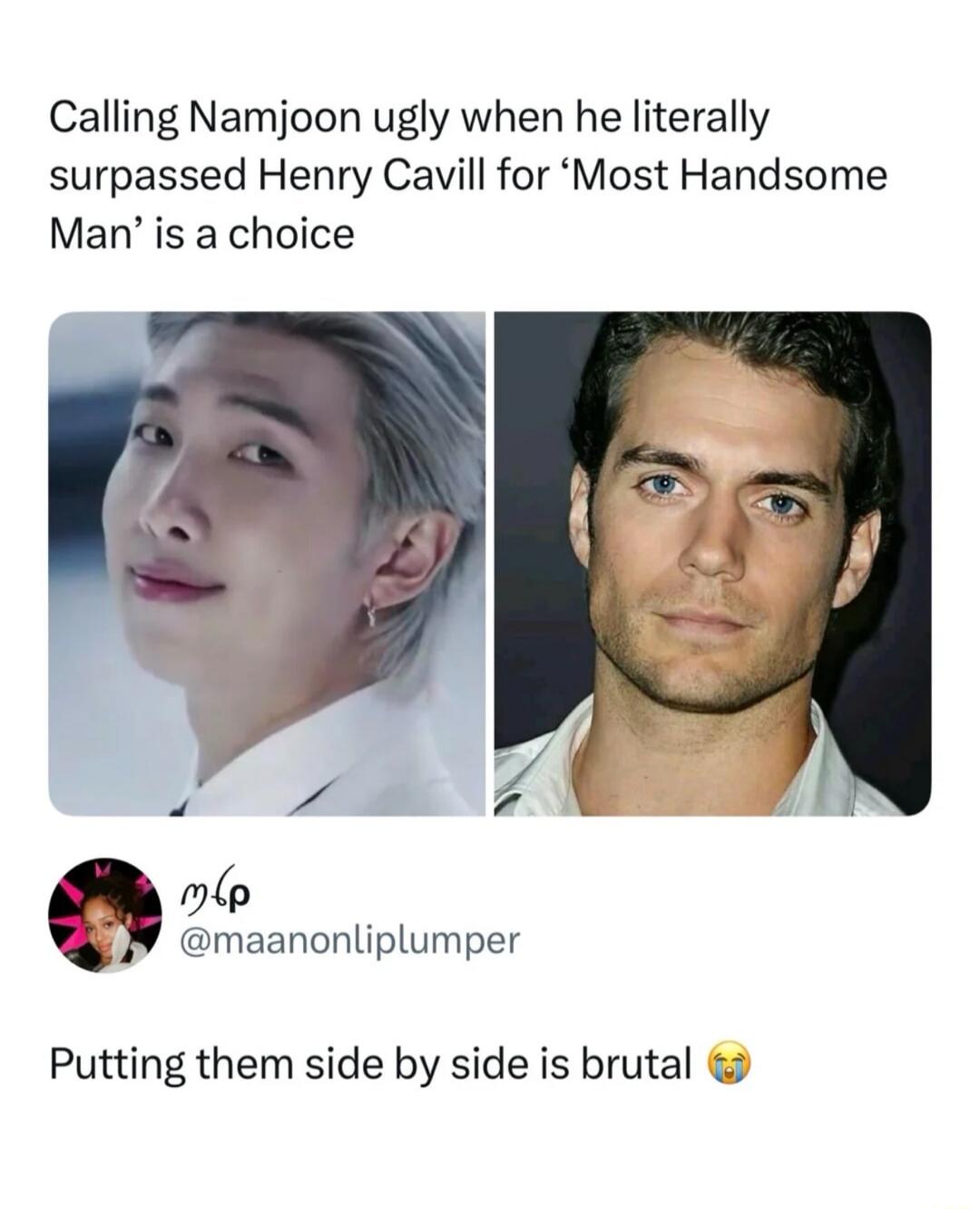 Calling Namjoon ugly when he literally surpassed Henry Cavill for 'Most Handsome Man' is a choice. Putting them side by side is brutal 😭