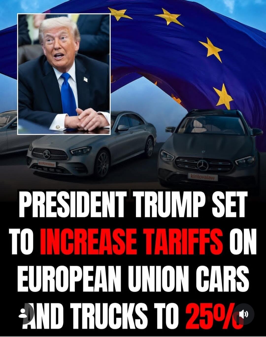 PRESIDENT TRUMP SET TO INCREASE TARIFFS ON EUROPEAN UNION CARS AND TRUCKS TO 25%