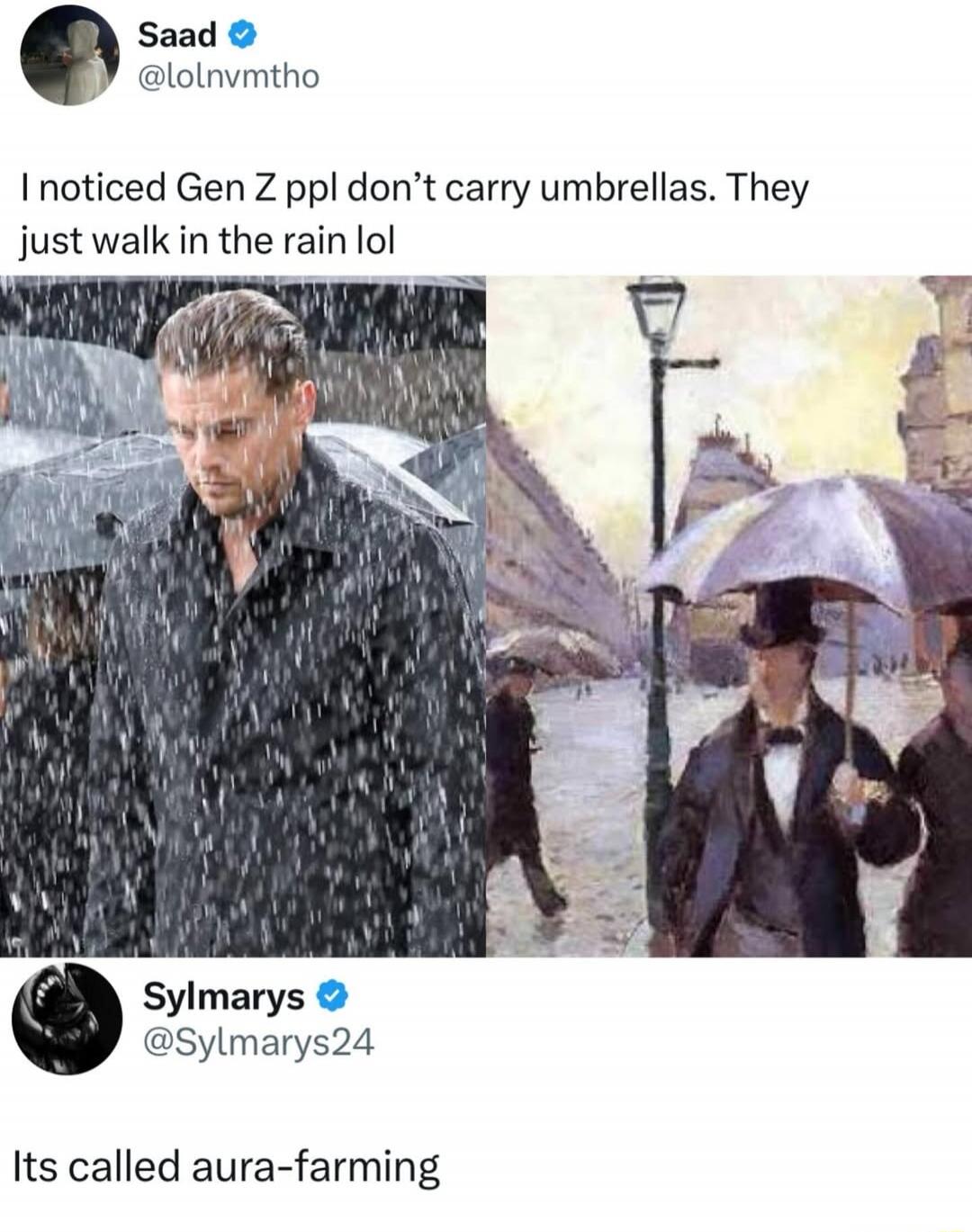 Saad @lolnvmtho: I noticed Gen Z ppl don't carry umbrellas. They just walk in the rain lol. Sylmarys @Sylmarys24: Its called aura-farming.