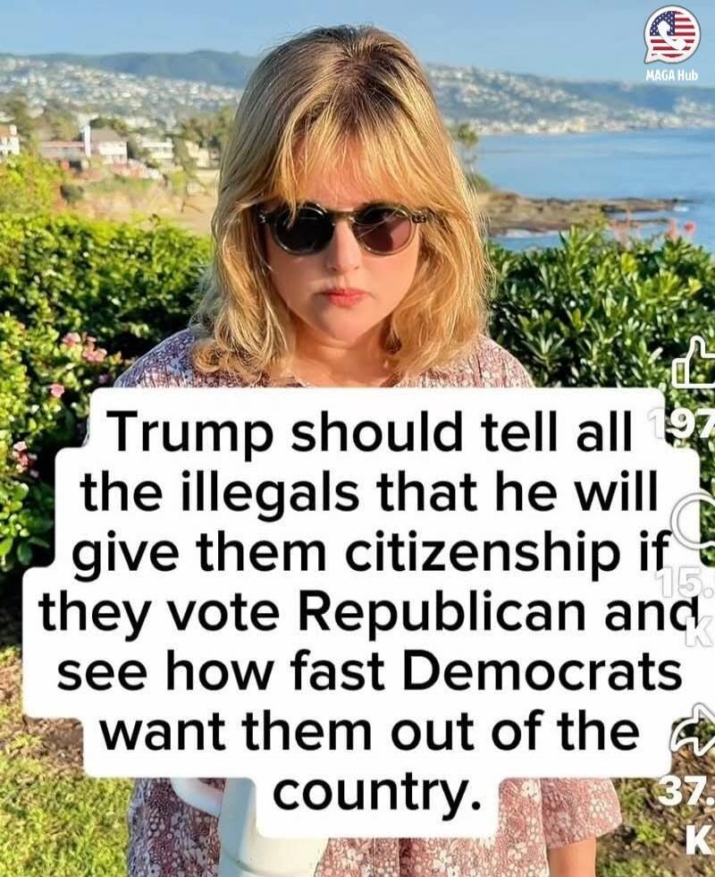 Trump should tell all the illegals that he will give them citizenship if they vote Republican and see how fast Democrats want them out of the country.
