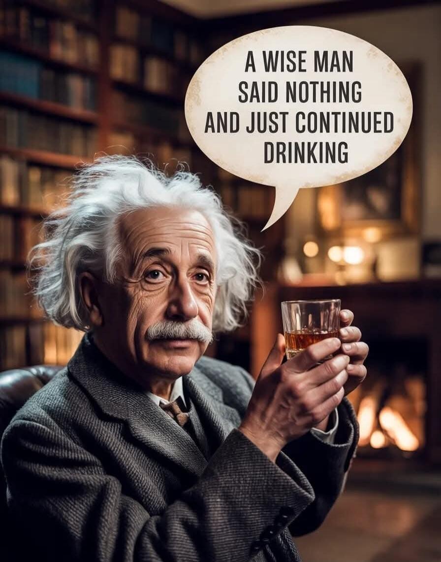 A WISE MAN SAID NOTHING AND JUST CONTINUED DRINKING