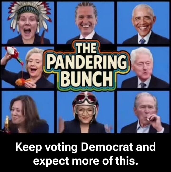 THE PANDERING BUNCH Keep voting Democrat and expect more of this.