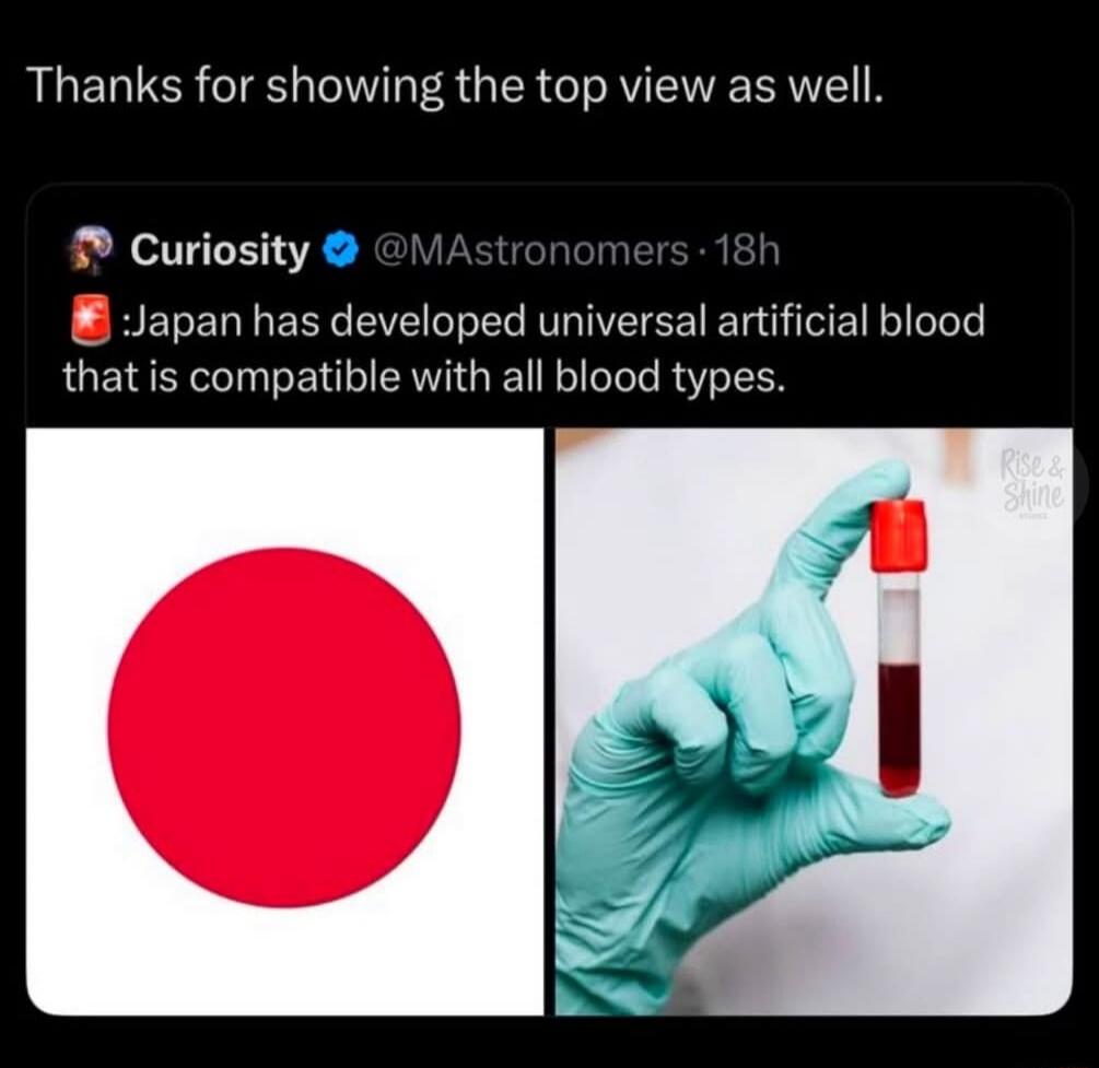Thanks for showing the top view as well.
Curiosity @MAstronomers - 18h: Japan has developed universal artificial blood that is compatible with all blood types.