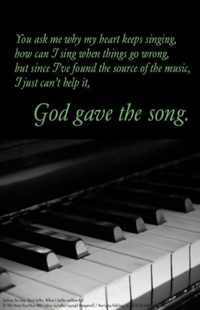 You ask me why my heart keeps singing, how can I sing when things go wrong, but since I've found the source of the music, I just can't help it, God gave the song.