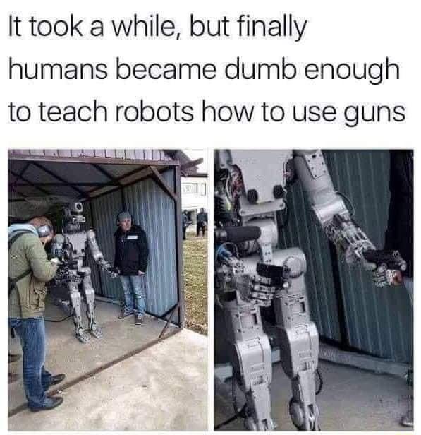 It took a while but finally humans became dumb enough to teach robots how to use guns