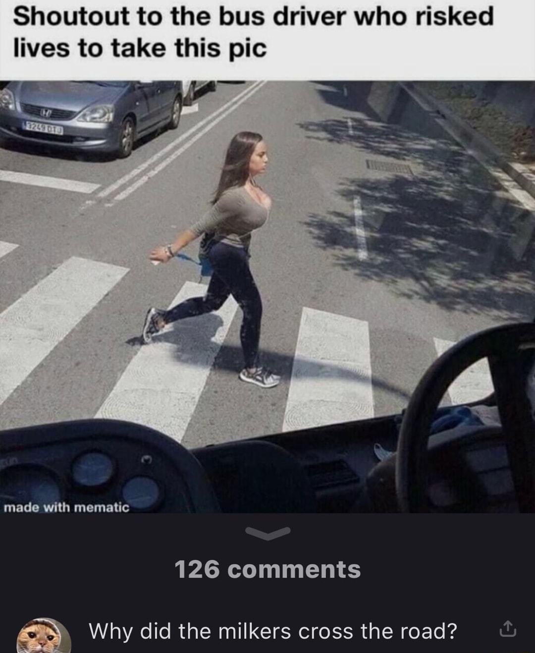Shoutout to the bus driver lives to take this pic made with mematic 126 comments Q Why did the milkers cross the road