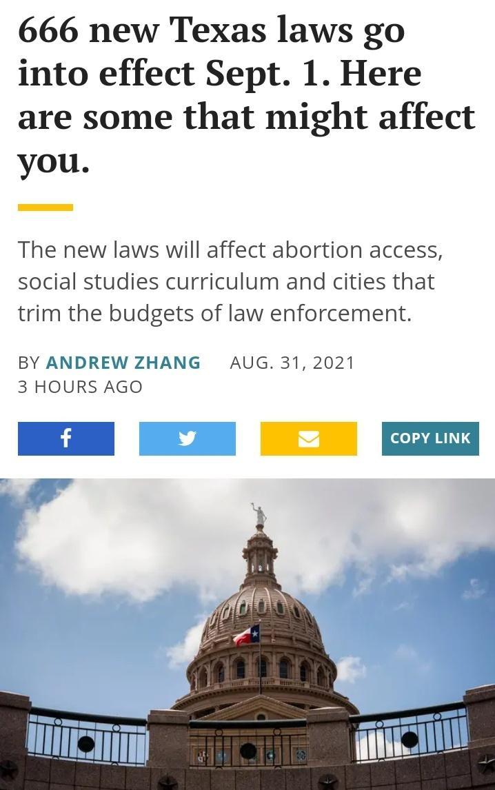 666 new Texas laws go into effect Sept 1 Here are some that might affect you The new laws will affect abortion access social studies curriculum and cities that trim the budgets of law enforcement BY ANDREW ZHANG AUG 31 2021 3 HOURS AGO