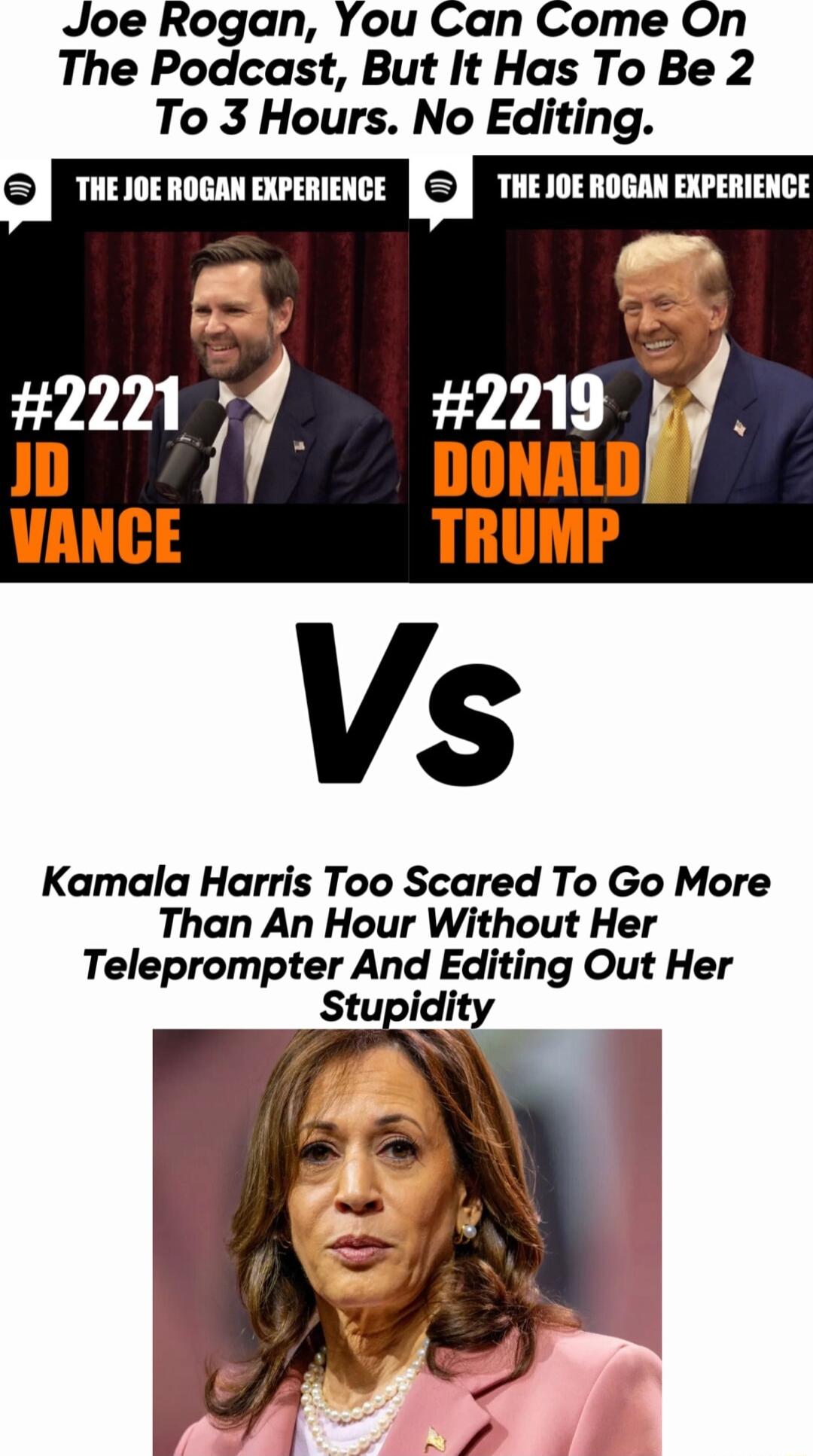 Joe Rogan You Can Come On The Podcast But It Has To Be 2 To 3 Hours No Editing R E S UL 2T 2221 f 2219 DONA HAIIIE TRUMP Vs Kamala Harris Too Scared To Go More Than An Hour Without Her Teleprompte And Editing Out Her