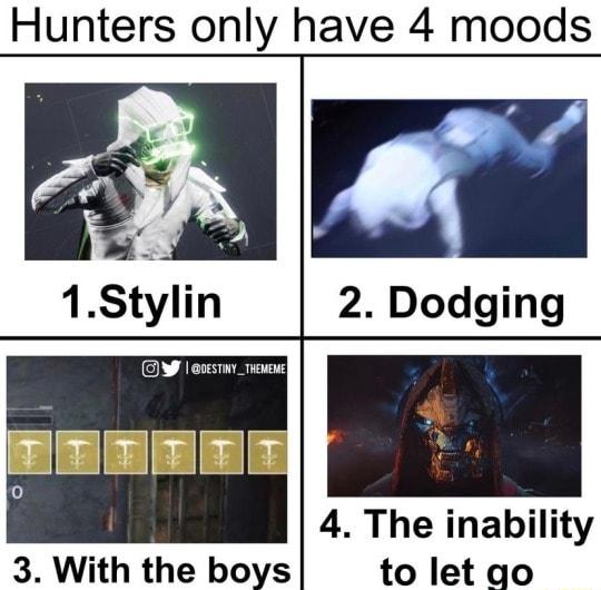 Hunters only have 4 moods 2 Dodging 3 With the boys 4 The inability to let go