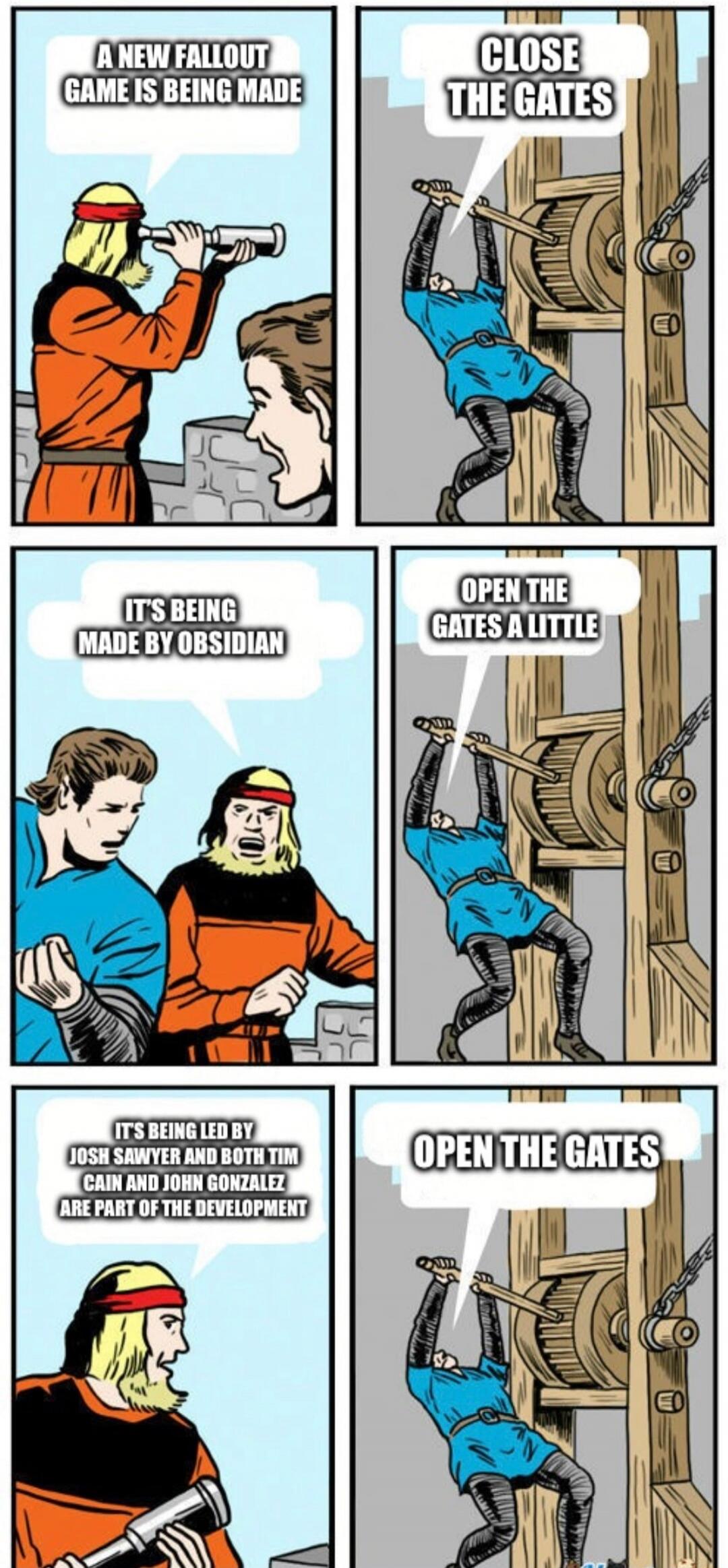 A NEW FALLOUT GAME IS BEING MADE. CLOSE THE GATES. IT'S BEING MADE BY OBSIDIAN. OPEN THE GATES A LITTLE. IT'S BEING LED BY JOSH SAWYER AND BOTH TIM CAIN AND JOHN GONZALEZ ARE PART OF THE DEVELOPMENT. OPEN THE GATES.