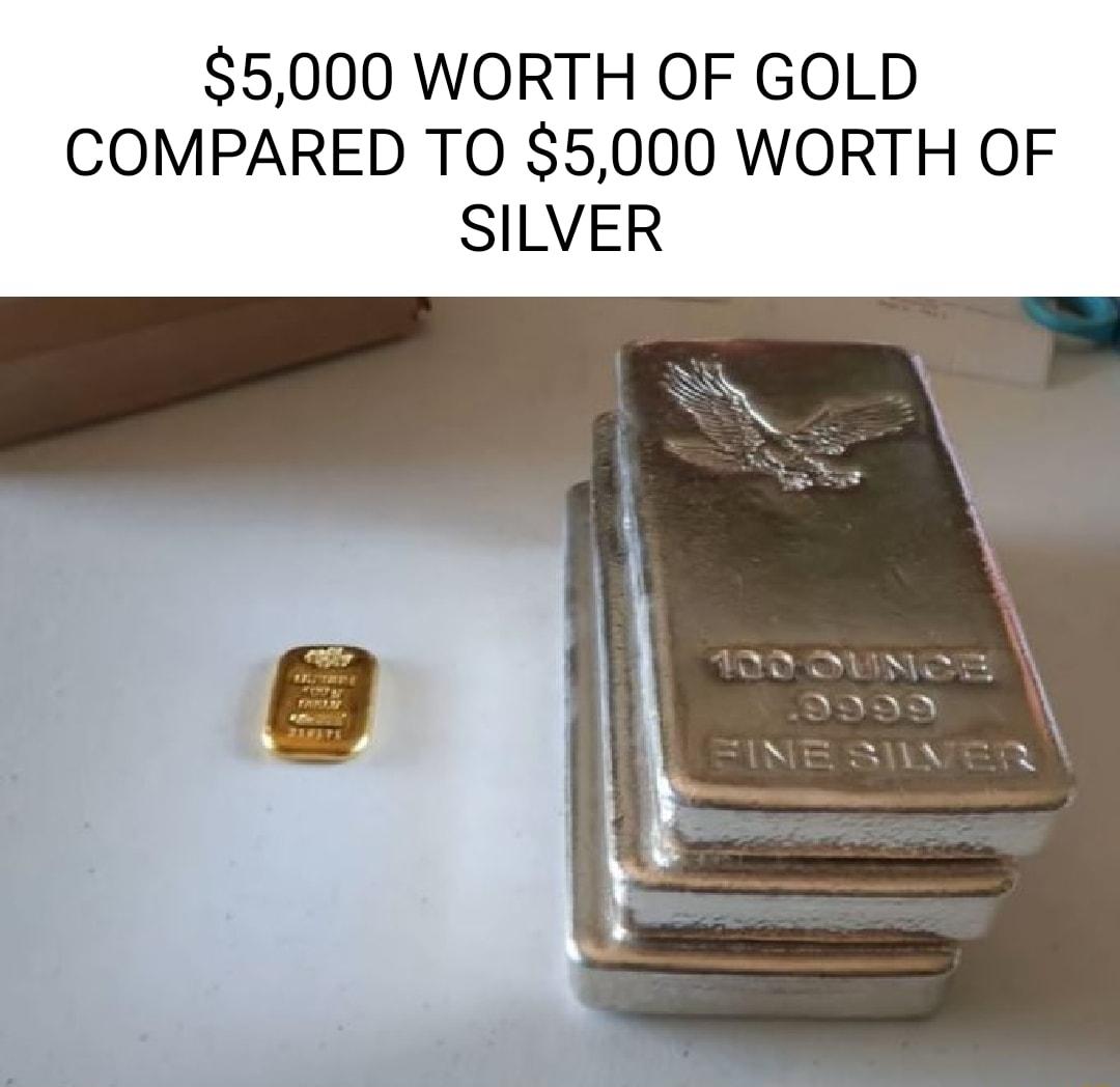 5000 WORTH OF GOLD COMPARED TO 5000 WORTH OF SILVER