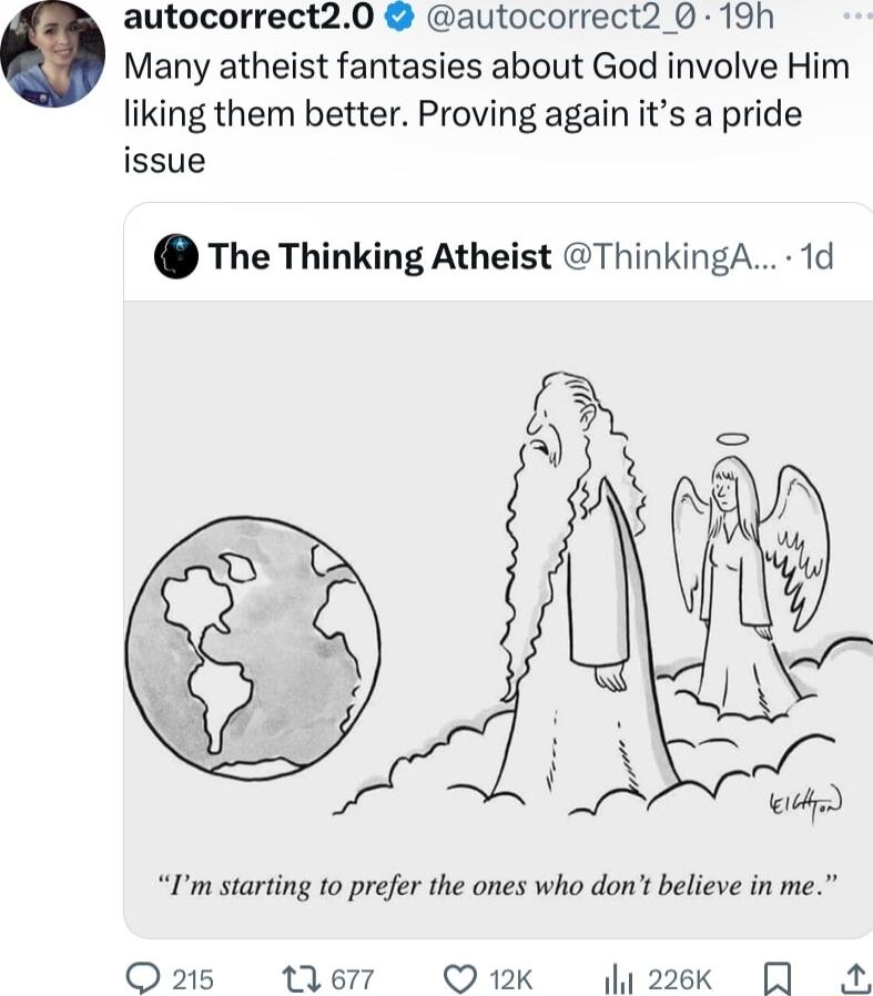 autocorrect20 autocorrect2 0 19h Many atheist fantasies about God involve Him liking them better Proving again its a pride issue The Thinking Atheist ThinkingA 1d Qa5 67 Q12K