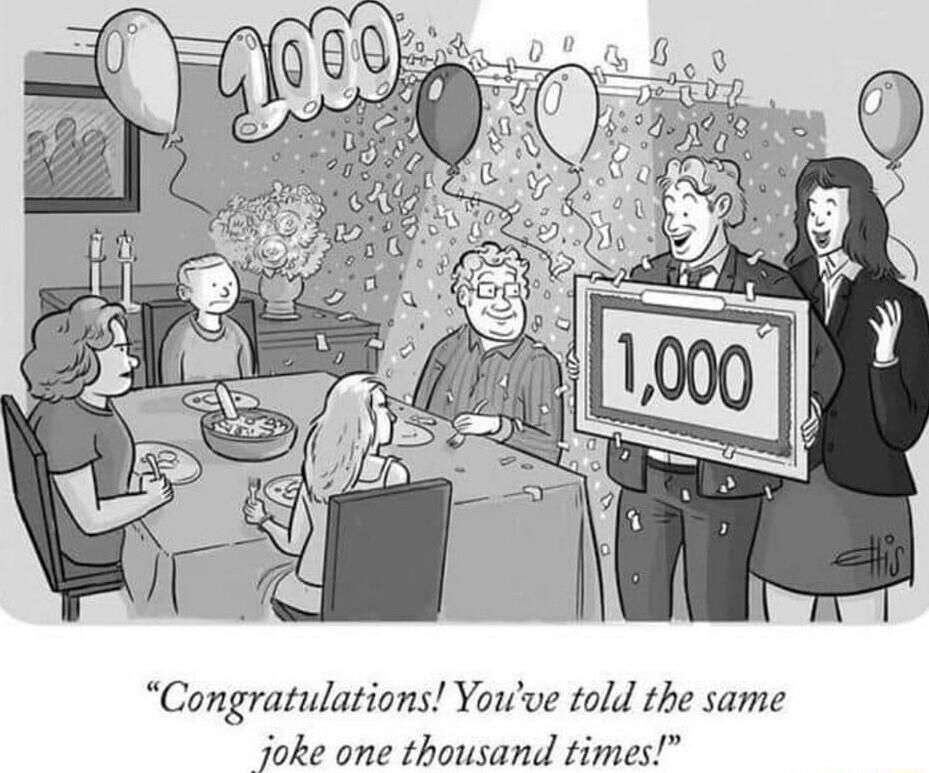 Congratulations Youve told the same joke one thousand times