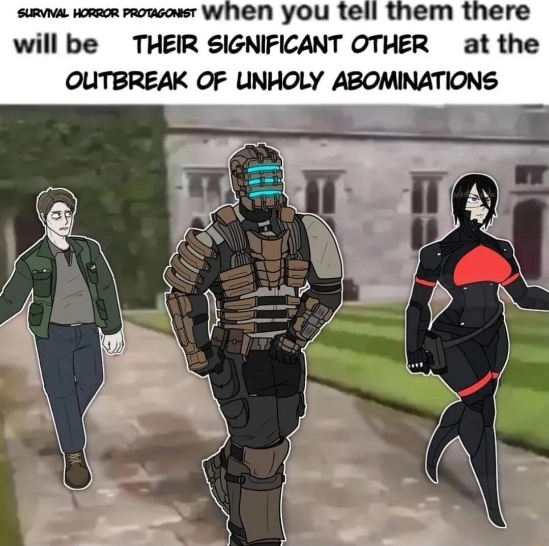 s voreor rrowsonst WEN you tell them there will be THEIR SIGNIFICANT OTHER at the OUTBREAK OF LNHOLY ABOMINATIONS