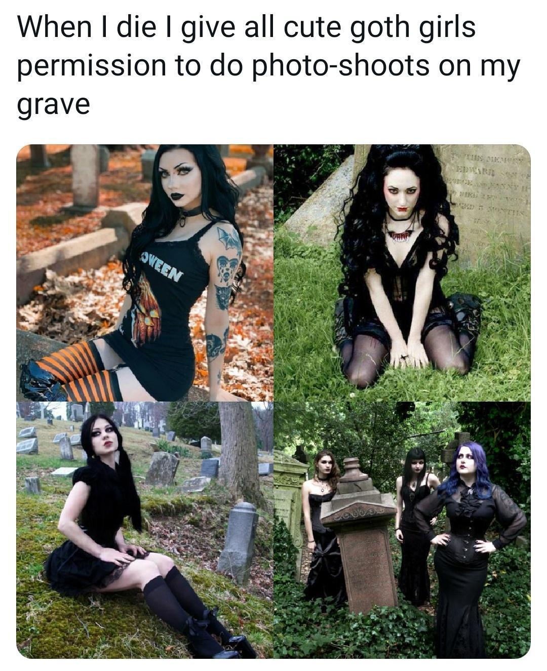 When die give all cute goth girls permission to do photo shoots on my