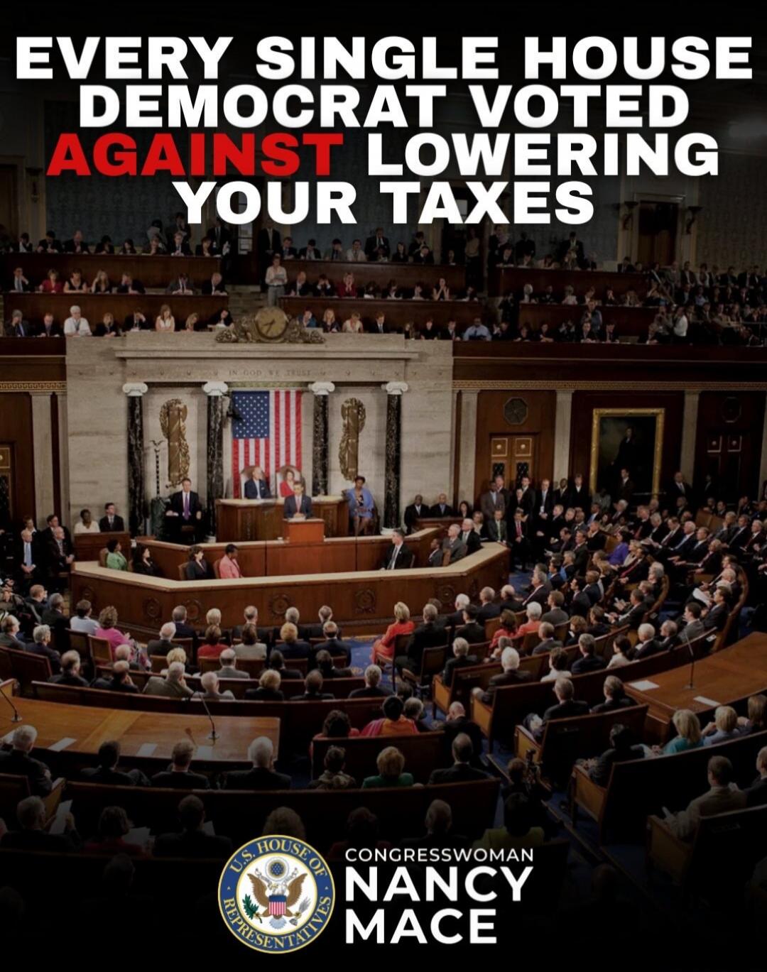 EVERY SINGLE HOUSE DEMOCRAT VOTED AGAINST LOWERING YOUR TAXES. CONGRESSWOMAN NANCY MACE. U.S. HOUSE OF REPRESENTATIVES. IN GOD WE TRUST.