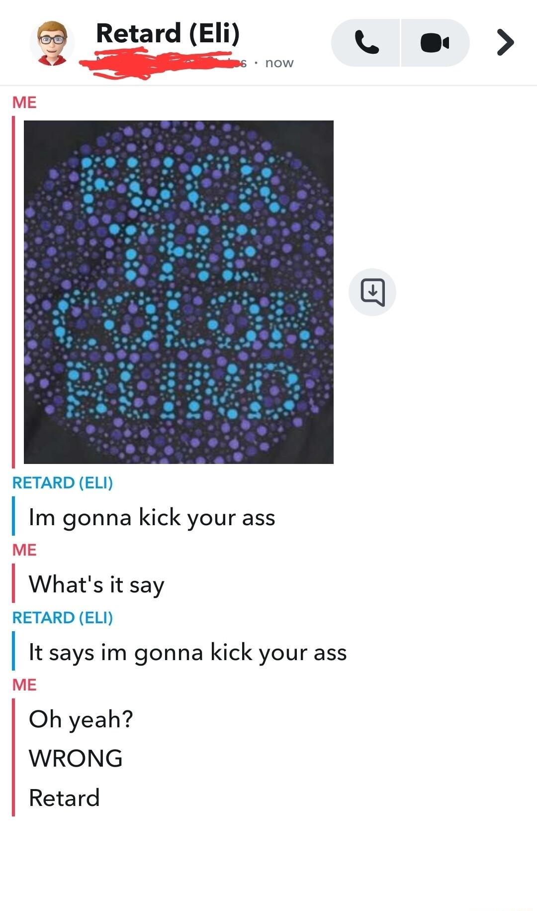 g Retard Eli L oe D RETARD ELI Im gonna kick your ass ME Whats it say RETARD ELI It says im gonna kick your ass ME Oh yeah WRONG Retard