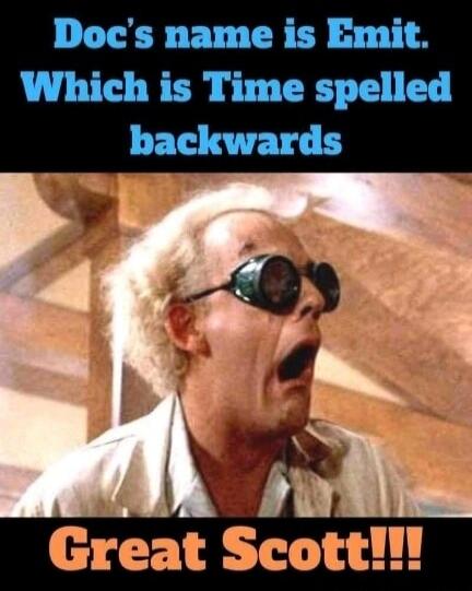 Doc's name is Emit. Which is Time spelled backwards. Great Scott!!!