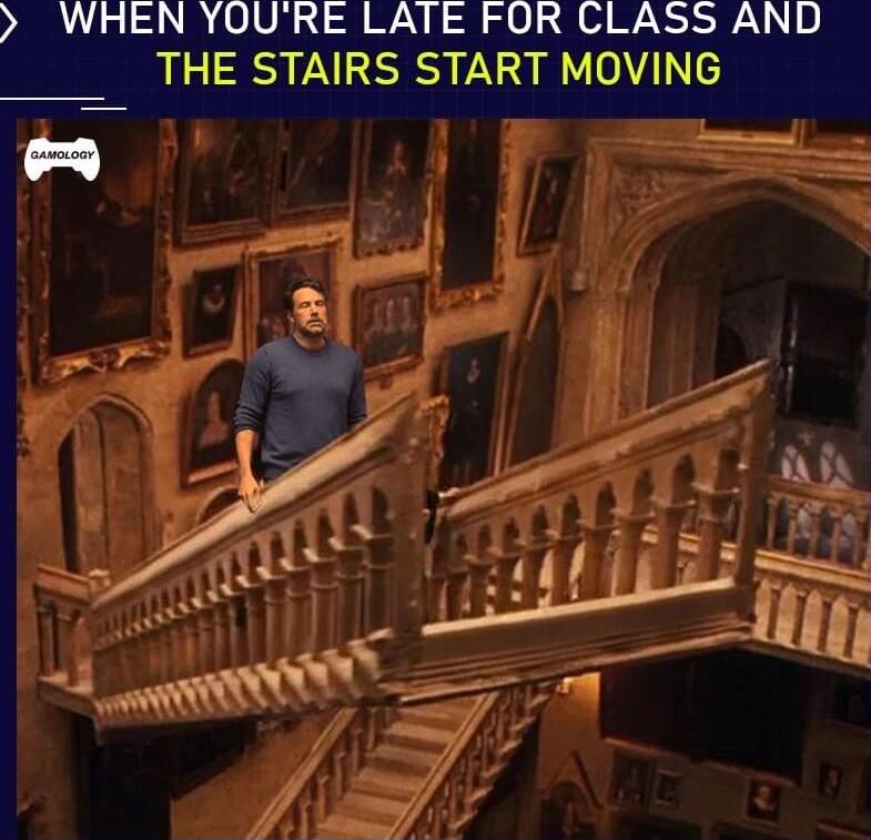 WHEN YOURE LATE FOR CLASS AND THE STAIRS START MOVING