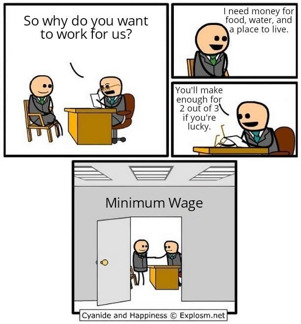 I need money for So why do you want food water and to work for us a place to live Youll make enough for 2 out of 3 if youre lucky Cyanide and Happiness Explosmnet