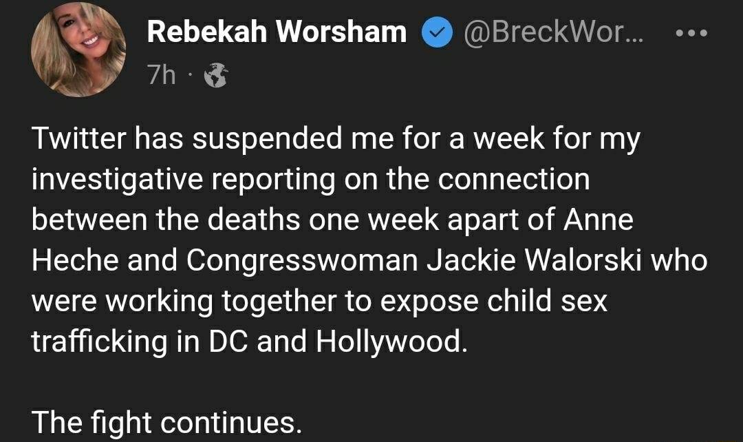 g Rebekah Worsham BreckWor J h 3 Twitter has suspended me for a week for my investigative reporting on the connection between the deaths one week apart of Anne Heche and Congresswoman Jackie Walorski who were working together to expose child sex trafficking in DC and Hollywood The fight continues