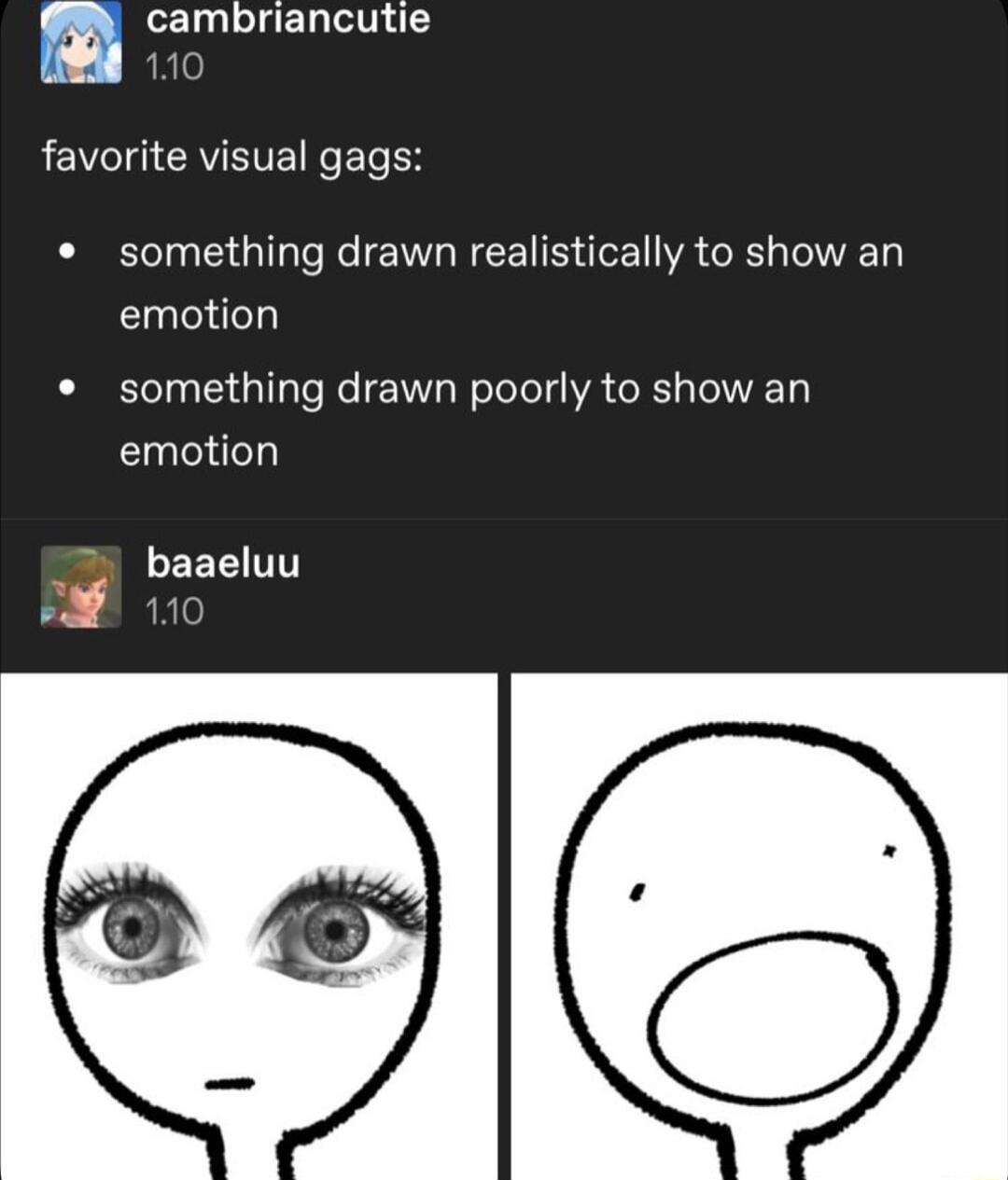 m cambriancutie favorite visual gags something drawn realistically to show an emotion something drawn poorly to show an emotion CECITT ke