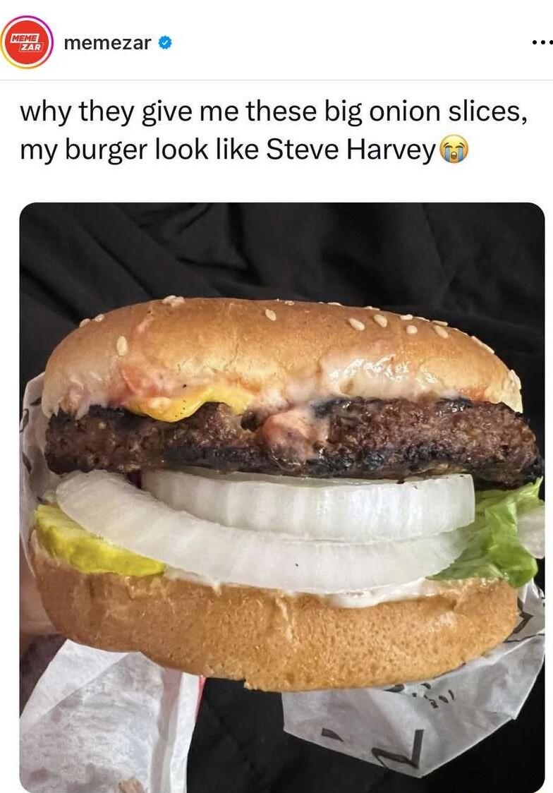 memezar why they give me these big onion slices my burger look like Steve Harvey