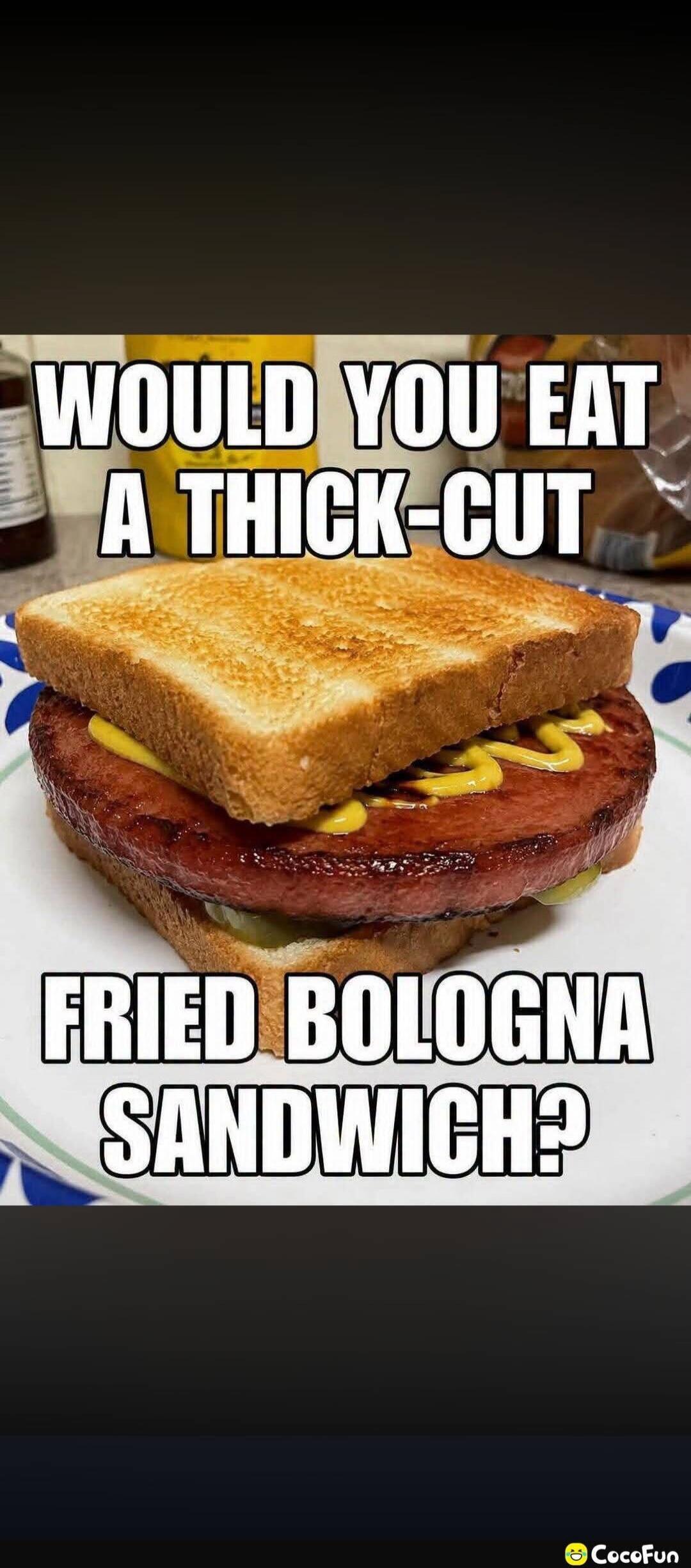 WOULD YOU EAT A THICK-CUT FRIED BOLOGNA SANDWICH?